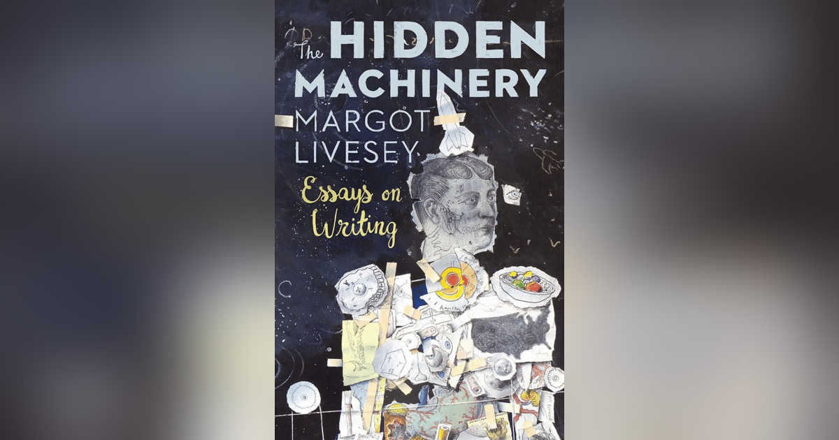 133 The Hidden Machinery - Discovering the Secrets of Fiction (with Margot Livesey) 133 The Hidden Machinery - Discovering the Secrets of Fiction (with Margot Livesey)