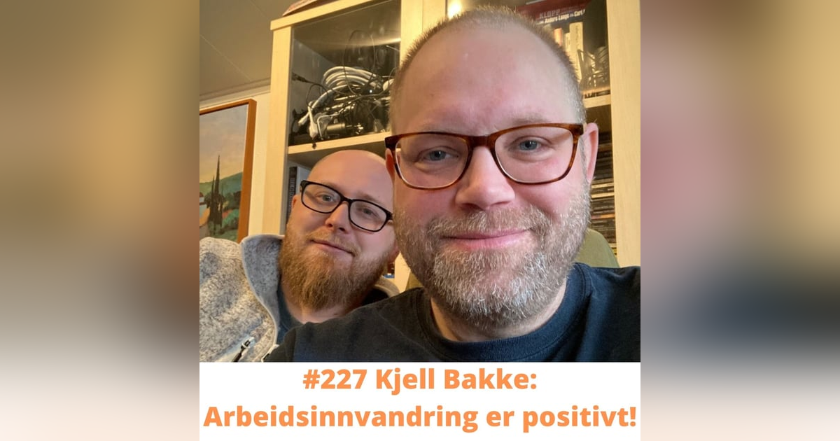 #227 Kjell Bakke: Arbeidsinnvandring er positivt! #227 Kjell Bakke: Arbeidsinnvandring er positivt!