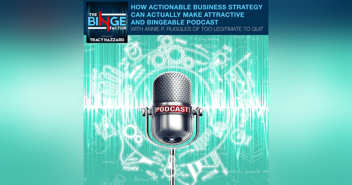 How Actionable Business Strategy Can Actually Make Attractive And Bingeable Podcast With Annie P. Ruggles Of Too Legitimate To Quit How Actionable Business Strategy Can Actually Make Attractive And Bingeable Podcast With Annie P. Ruggles Of Too Legitimate To Quit