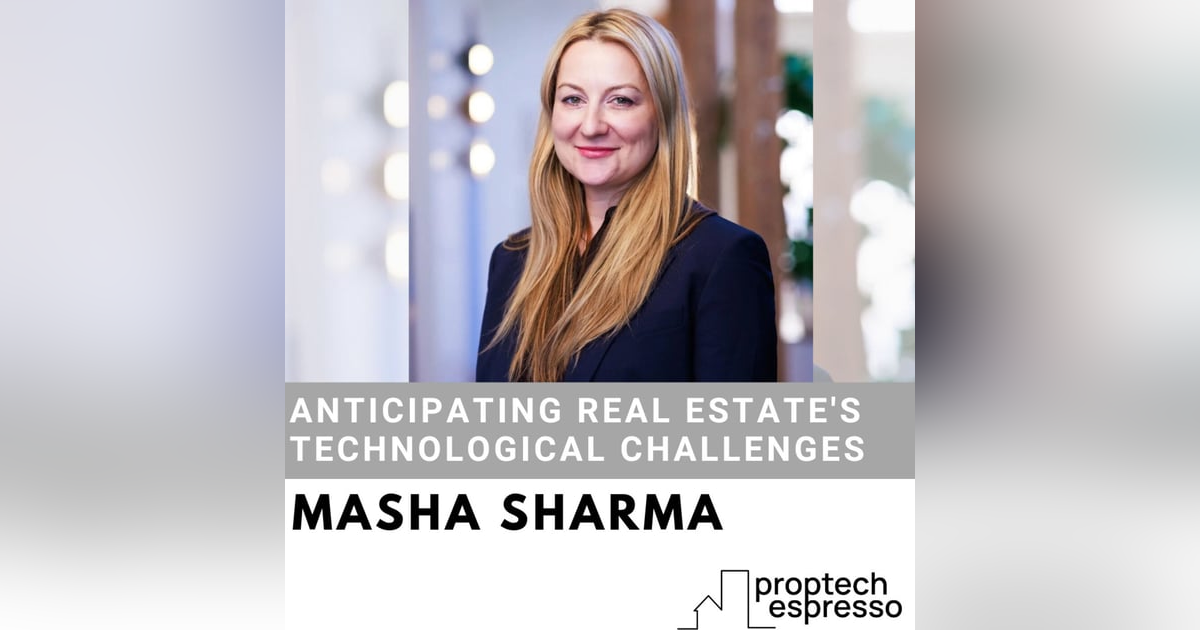 Masha Sharma - Anticipating Real Estate's Technological Challenges Masha Sharma - Anticipating Real Estate's Technological Challenges