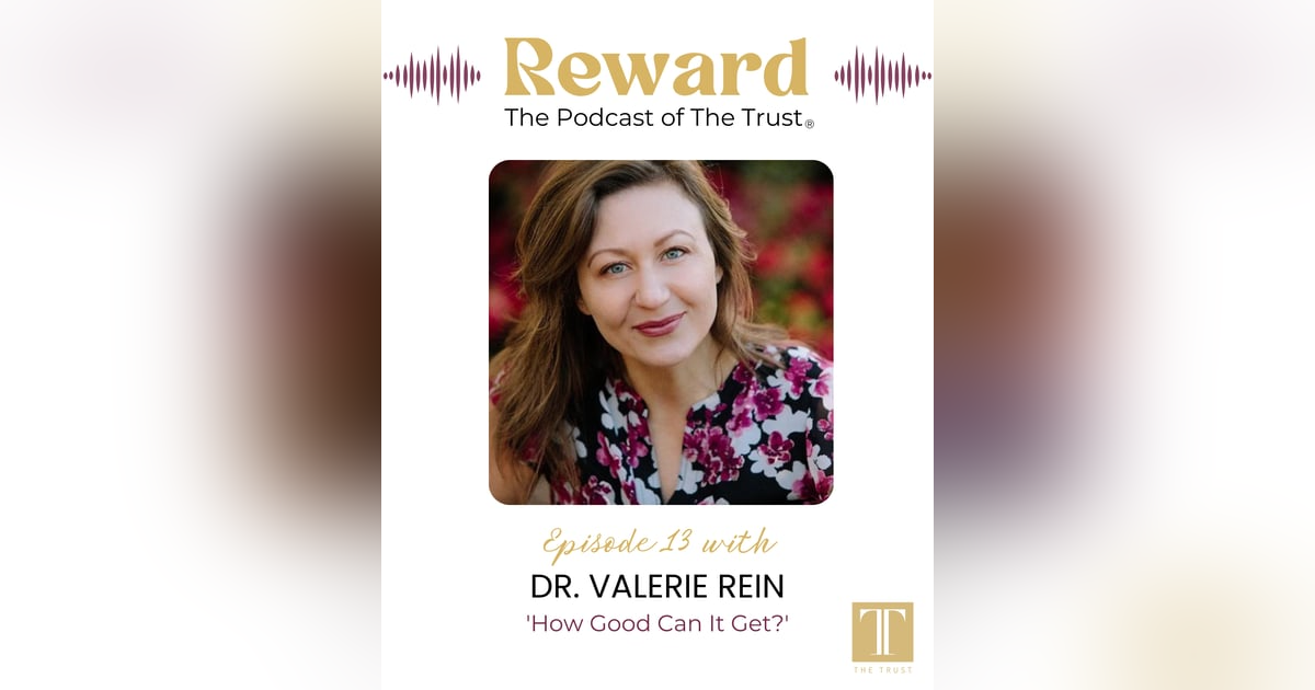 “How Good Can It Get?” with Dr. Valerie Rein – Reward Podcast Episode 13 “How Good Can It Get?” with Dr. Valerie Rein – Reward Podcast Episode 13