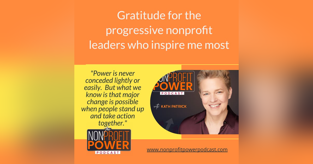 Gratitude for the Progressive Nonprofit Leaders Who Inspire Me Most - Episode 24 Gratitude for the Progressive Nonprofit Leaders Who Inspire Me Most - Episode 24