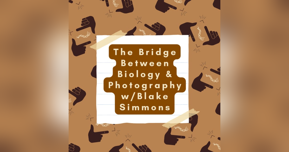The Bridge Between Biology & Photography w/Blake Simmons The Bridge Between Biology & Photography w/Blake Simmons