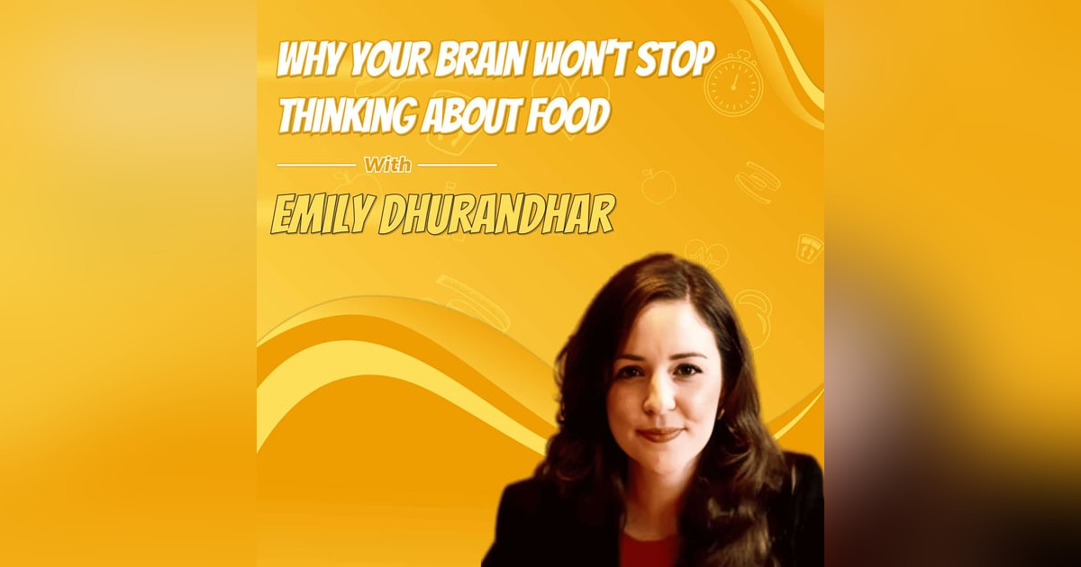 Why Your Brain Won't Stop Thinking About Food with Emily Dhurandhar Why Your Brain Won't Stop Thinking About Food with Emily Dhurandhar