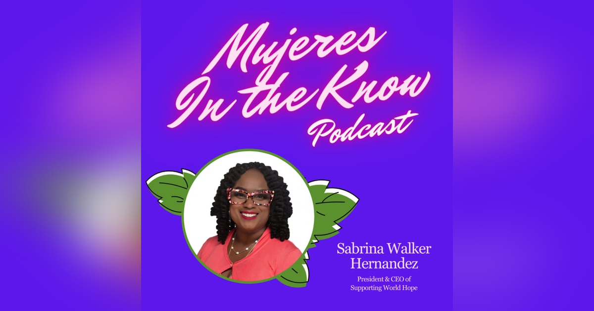 Mujer In The Know: Sabrina Walker Hernandez, President & CEO of Supporting World Hope Mujer In The Know: Sabrina Walker Hernandez, President & CEO of Supporting World Hope