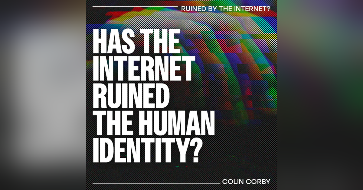 Has the internet ruined the Human Identity? – Colin Corby Has the internet ruined the Human Identity? – Colin Corby