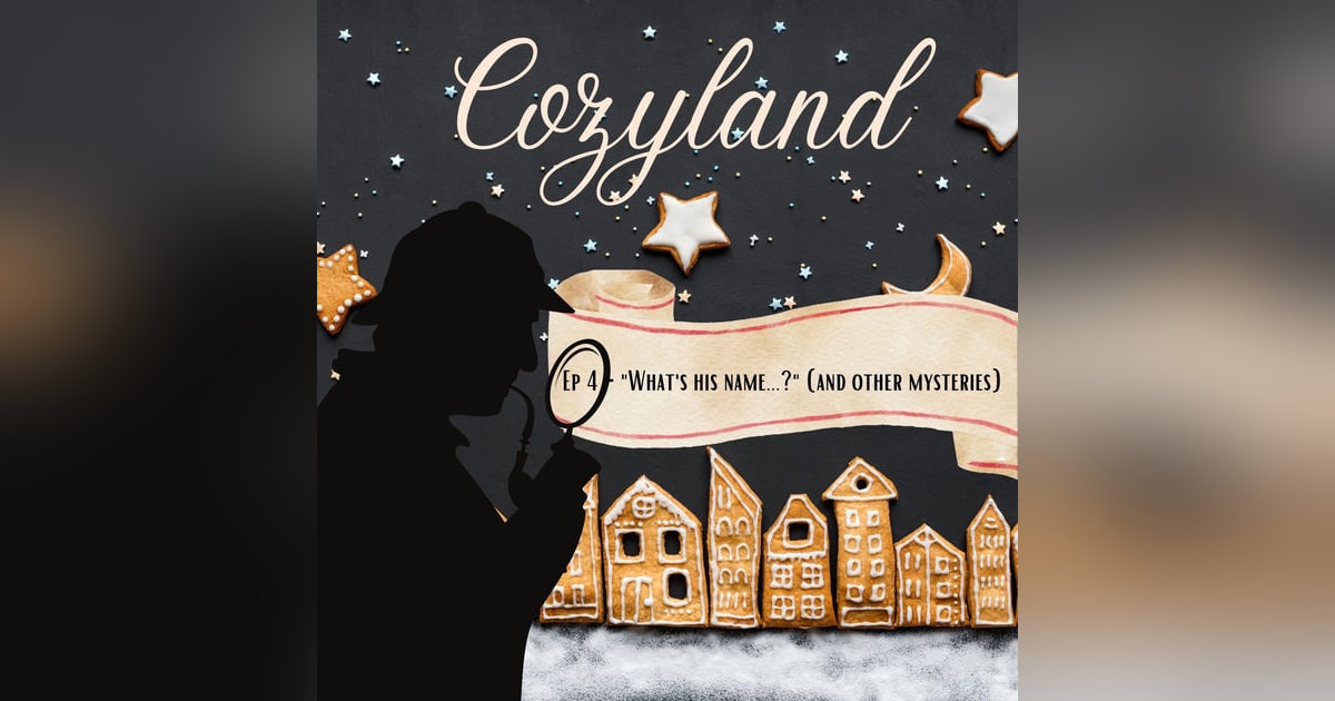 Cozyland EP 4 - "What's his name...?" (and other mysteries) Cozyland EP 4 - "What's his name...?" (and other mysteries)