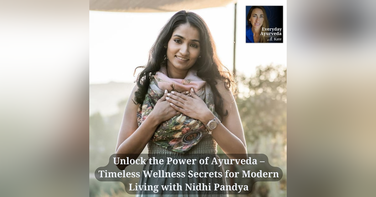 18: Unlock the Power of Ayurveda – Timeless Wellness Secrets for Modern Living with Nidhi Pandya 18: Unlock the Power of Ayurveda – Timeless Wellness Secrets for Modern Living with Nidhi Pandya