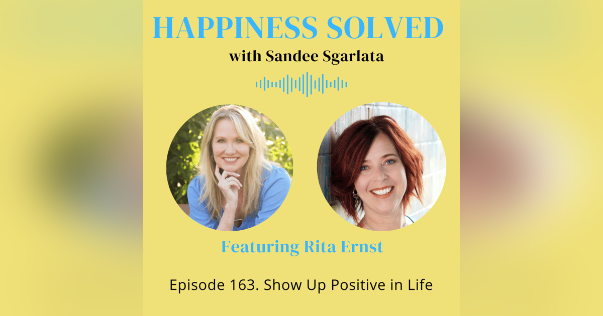 163. Show Up Positive in Life with Rita Ernst 163. Show Up Positive in Life with Rita Ernst