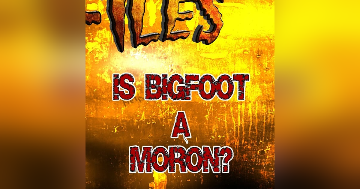 S354 - What if Bigfoot is a moron? S354 - What if Bigfoot is a moron?