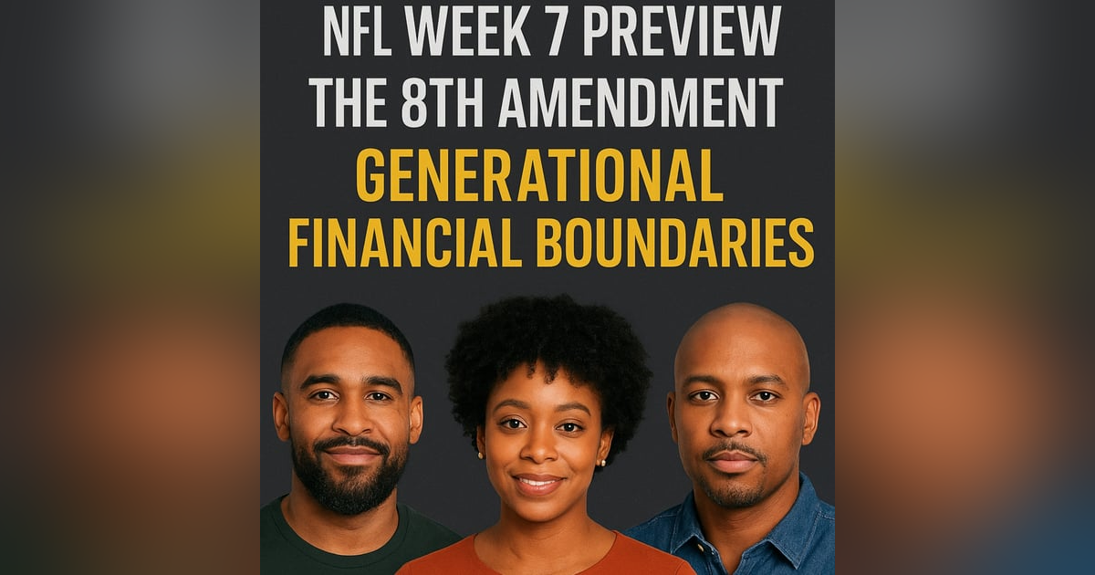 EP. 12: NFL Week 7 Preview • The 8th Amendment Explained • Breaking Generational Financial Boundaries EP. 12: NFL Week 7 Preview • The 8th Amendment Explained • Breaking Generational Financial Boundaries