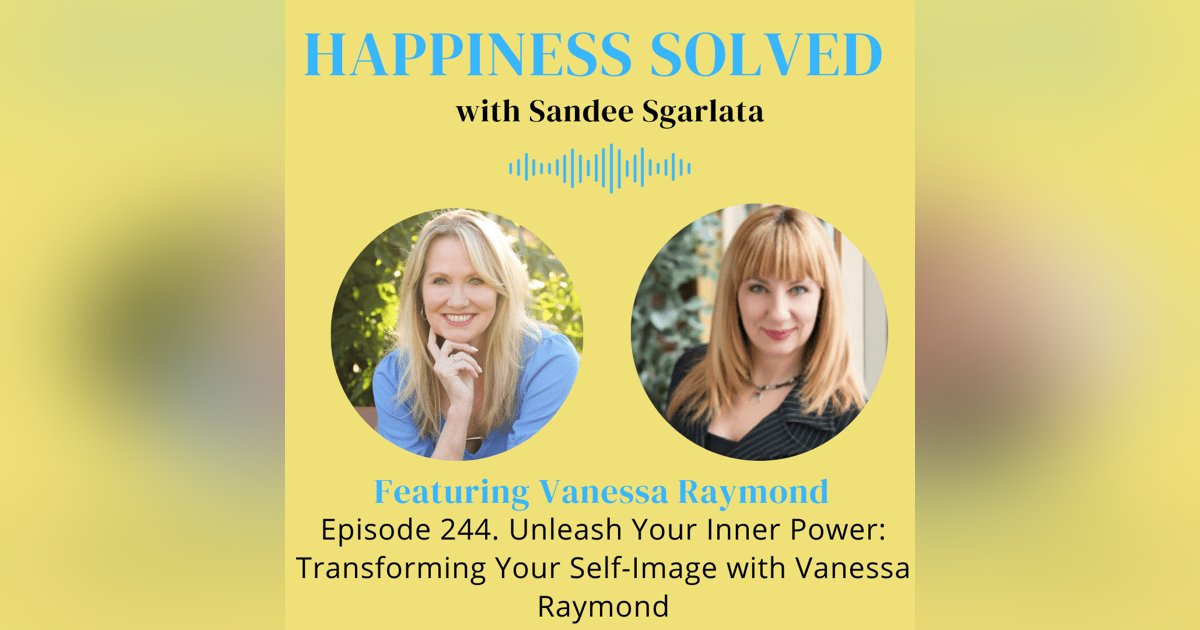 244. Unleash Your Inner Power: Transforming Your Self-Image with Vanessa Raymond 244. Unleash Your Inner Power: Transforming Your Self-Image with Vanessa Raymond