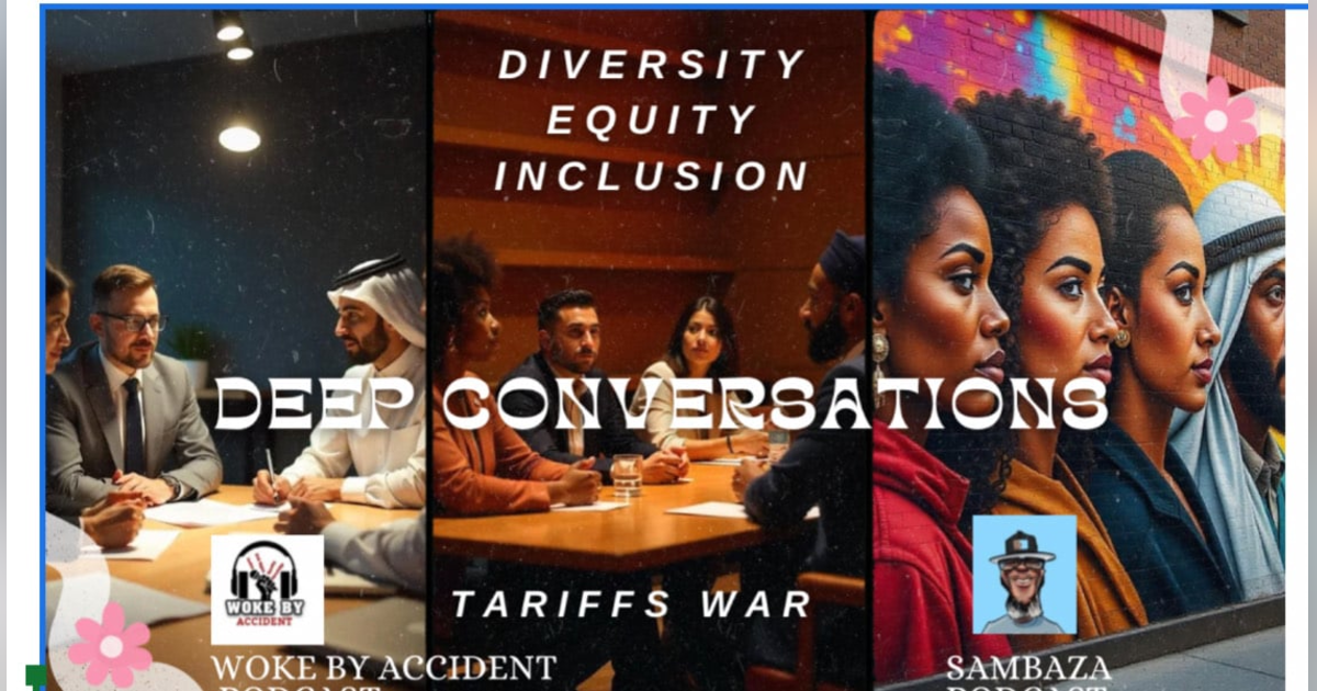 Woke By Accident & Sambaza Podcast- S 7 E 194 - Deep Conversations: DEI & Tariffs Woke By Accident & Sambaza Podcast- S 7 E 194 - Deep Conversations: DEI & Tariffs