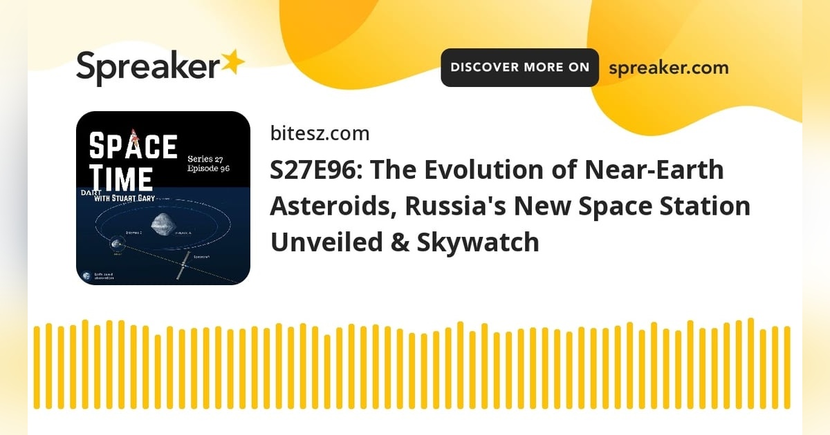 S27E96: The Evolution of Near-Earth Asteroids, Russia’s New Space Station Unveiled & Skywatch S27E96: The Evolution of Near-Earth Asteroids, Russia’s New Space Station Unveiled & Skywatch
