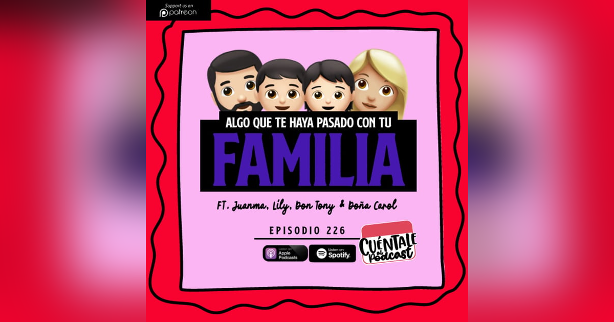 225. Algo que te haya pasado con tu FAMILIA (Ft. Juanma, Lily, Don Tony & Doña Carol) 225. Algo que te haya pasado con tu FAMILIA (Ft. Juanma, Lily, Don Tony & Doña Carol)