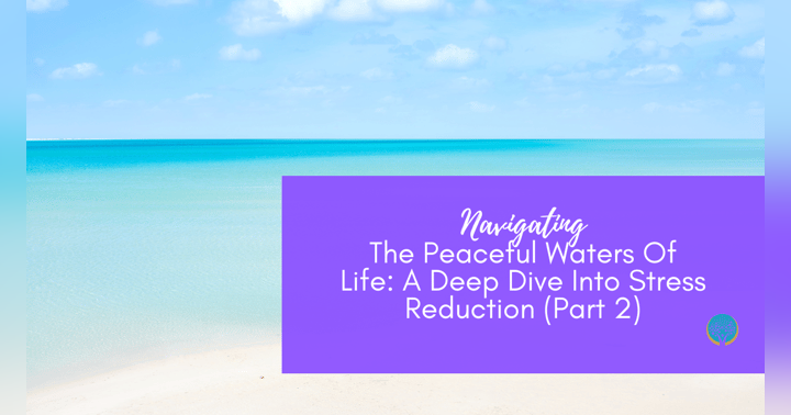 image for Navigating The Peaceful Waters Of Life: A Deep Dive into Stress Reduction (Part 2)