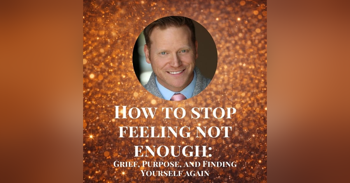 How to Stop Feeling Not Enough: Grief, Purpose, and Finding Yourself Again How to Stop Feeling Not Enough: Grief, Purpose, and Finding Yourself Again