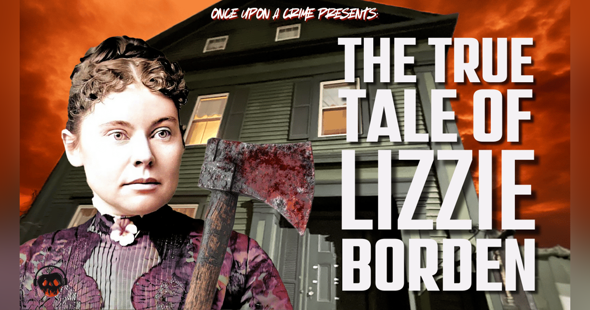 Women Who Shaped True Crime: The True Tale of Lizzie Borden - Part 1 Women Who Shaped True Crime: The True Tale of Lizzie Borden - Part 1