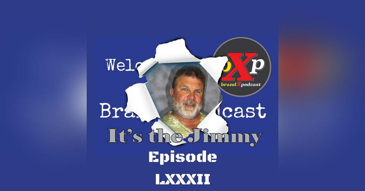 It's The Jimmy | Brand X Podcast 082 It's The Jimmy | Brand X Podcast 082