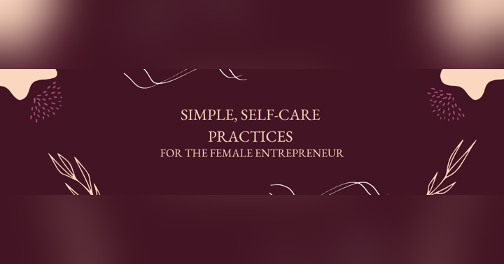 image for Simple, Self-Care Practices for the Female Entrepreneur