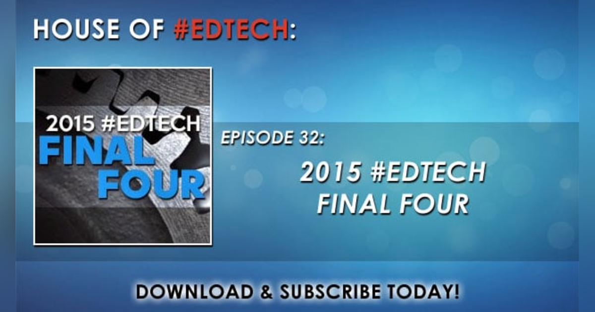 2015 House of #EdTech Final Four - HoET032 2015 House of #EdTech Final Four - HoET032