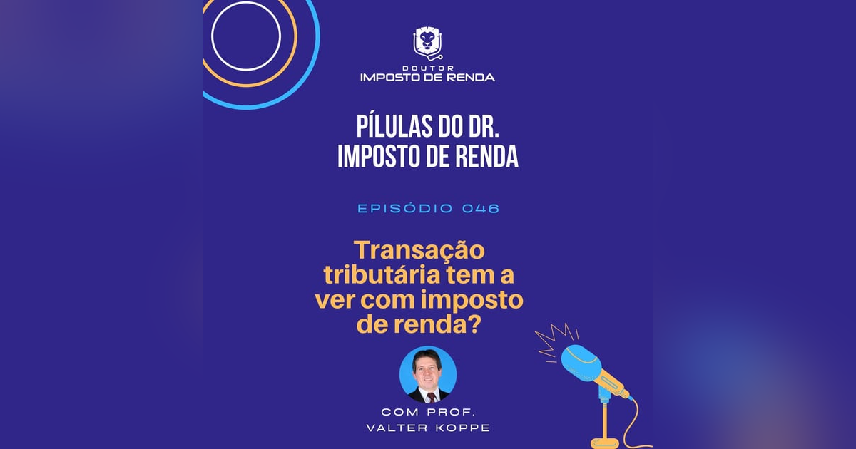 PDIR #046 – Transação tributária tem a ver com imposto de renda? PDIR #046 – Transação tributária tem a ver com imposto de renda?