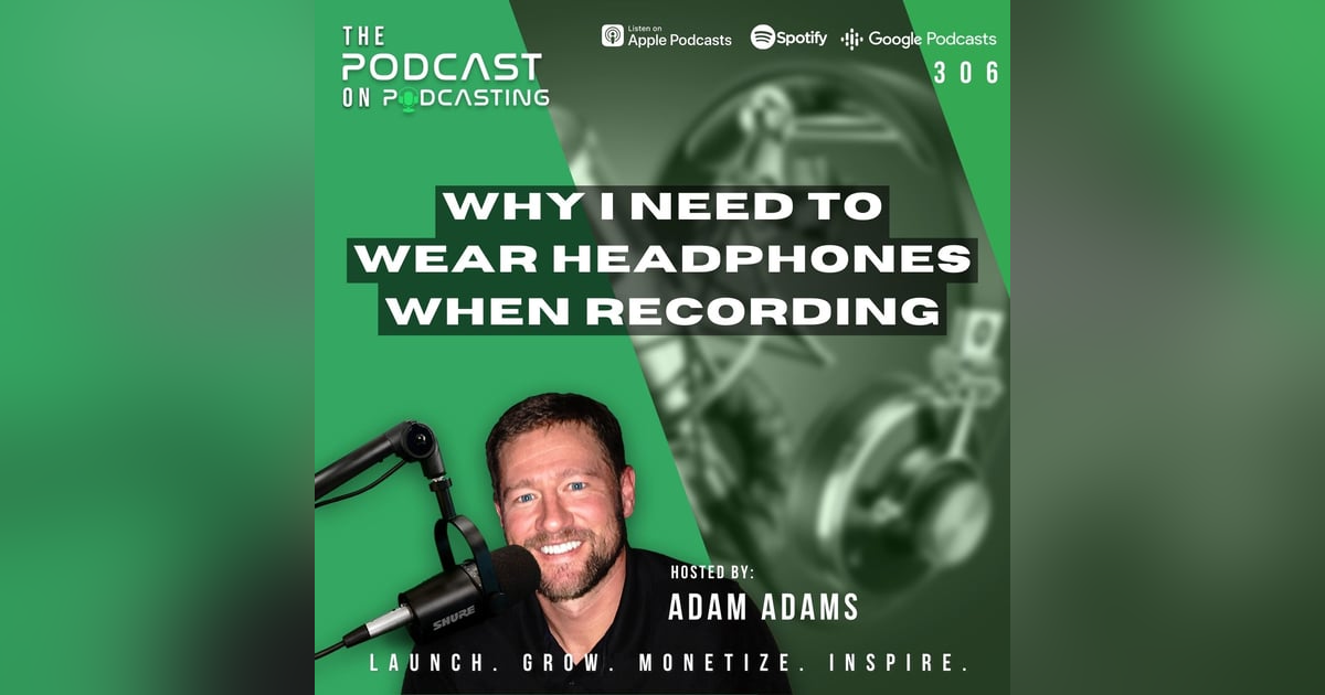Ep306: Why I Need To Wear Headphones When Recording Ep306: Why I Need To Wear Headphones When Recording