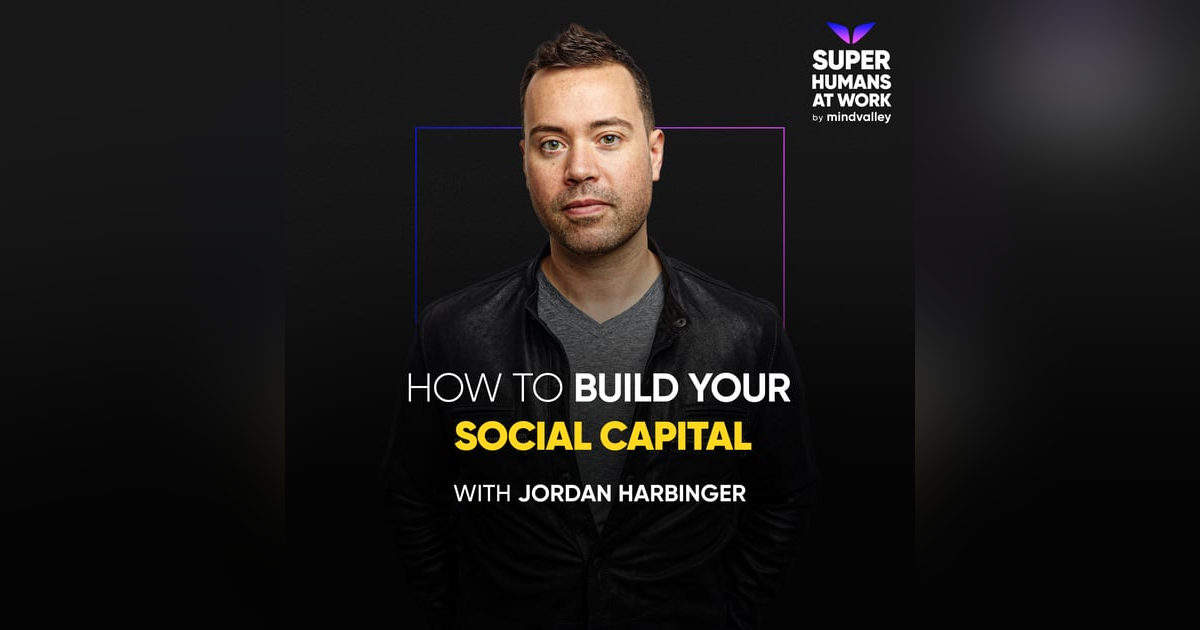 How To Build Your Social Capital — Jordan Harbinger How To Build Your Social Capital — Jordan Harbinger