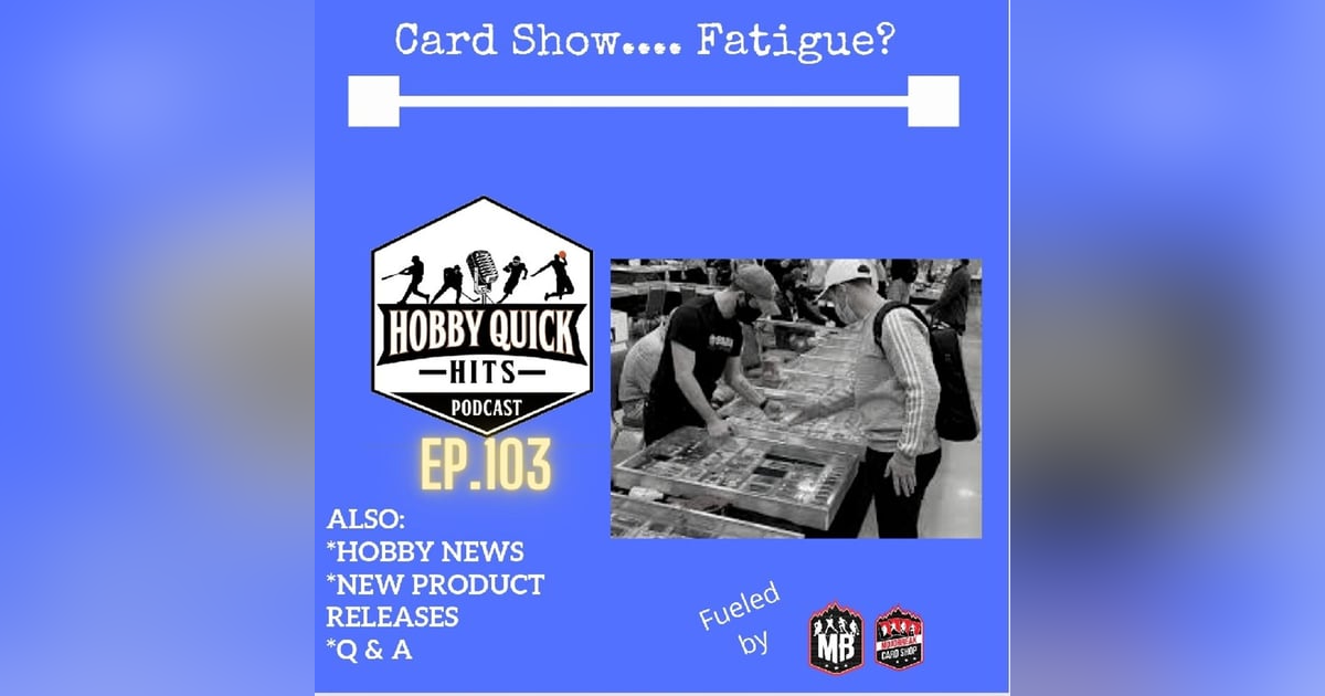 Hobby Quick Hits Ep.103 Card Show..Fatigue?? Hobby Quick Hits Ep.103 Card Show..Fatigue??