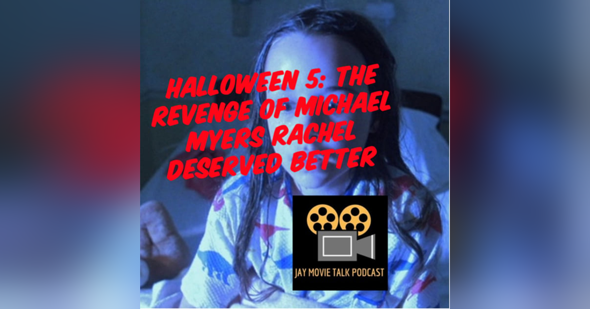 Jay Movie Talk Ep.226 Halloween 5:The Revenge of Michael Myers-Rachel Deserved Better Jay Movie Talk Ep.226 Halloween 5:The Revenge of Michael Myers-Rachel Deserved Better