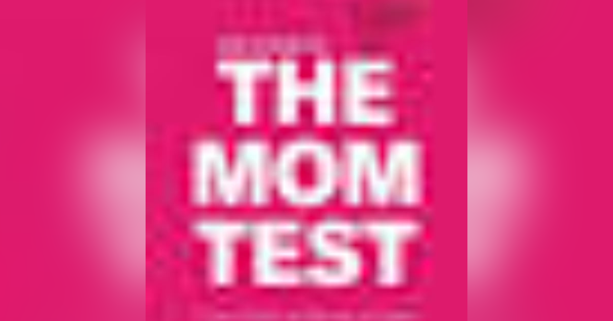 Unlocking Customer Insights: Lessons from 'The Mom Test' by Rob Fitzpatrick Unlocking Customer Insights: Lessons from 'The Mom Test' by Rob Fitzpatrick