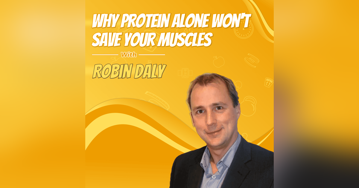 Why Protein Alone Won't Save Your Muscles with Robin Daly Why Protein Alone Won't Save Your Muscles with Robin Daly