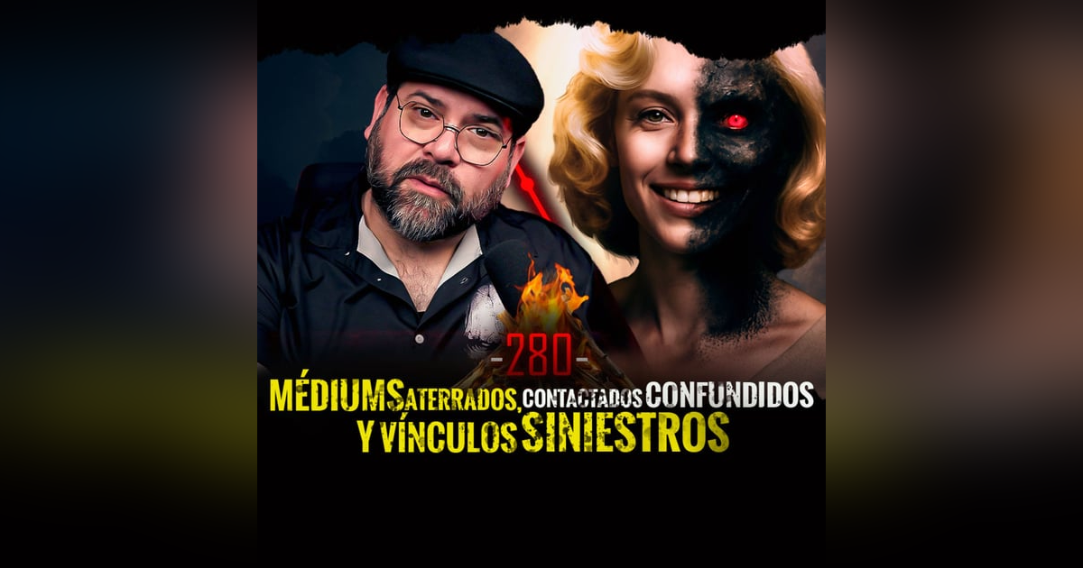 Historias de Mediums Aterrados, Contactados Confundidos y Vínculos Siniestros | EP 280 Historias de Mediums Aterrados, Contactados Confundidos y Vínculos Siniestros | EP 280