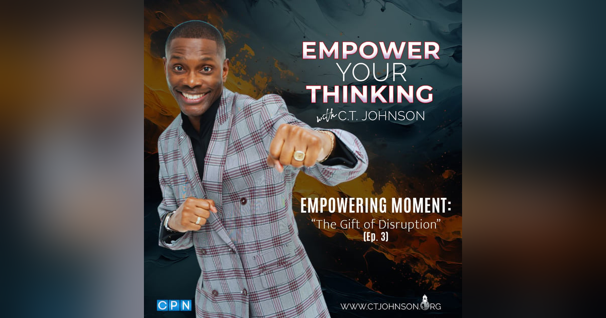 EMPOWERING MOMENT: The Gift of Disruption EMPOWERING MOMENT: The Gift of Disruption