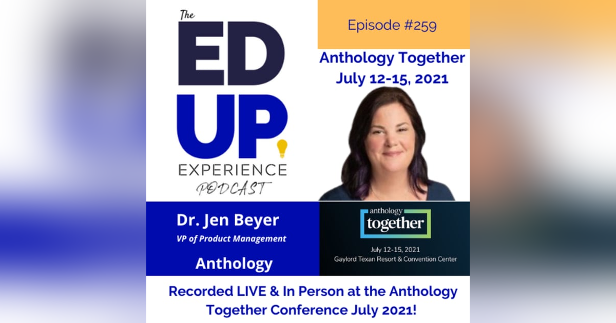 259: Live & In Person from the Anthology Together Conference July 2021 - with Dr. Jen Beyer, VP of Product Management, Anthology 259: Live & In Person from the Anthology Together Conference July 2021 - with Dr. Jen Beyer, VP of Product Management, Anthology