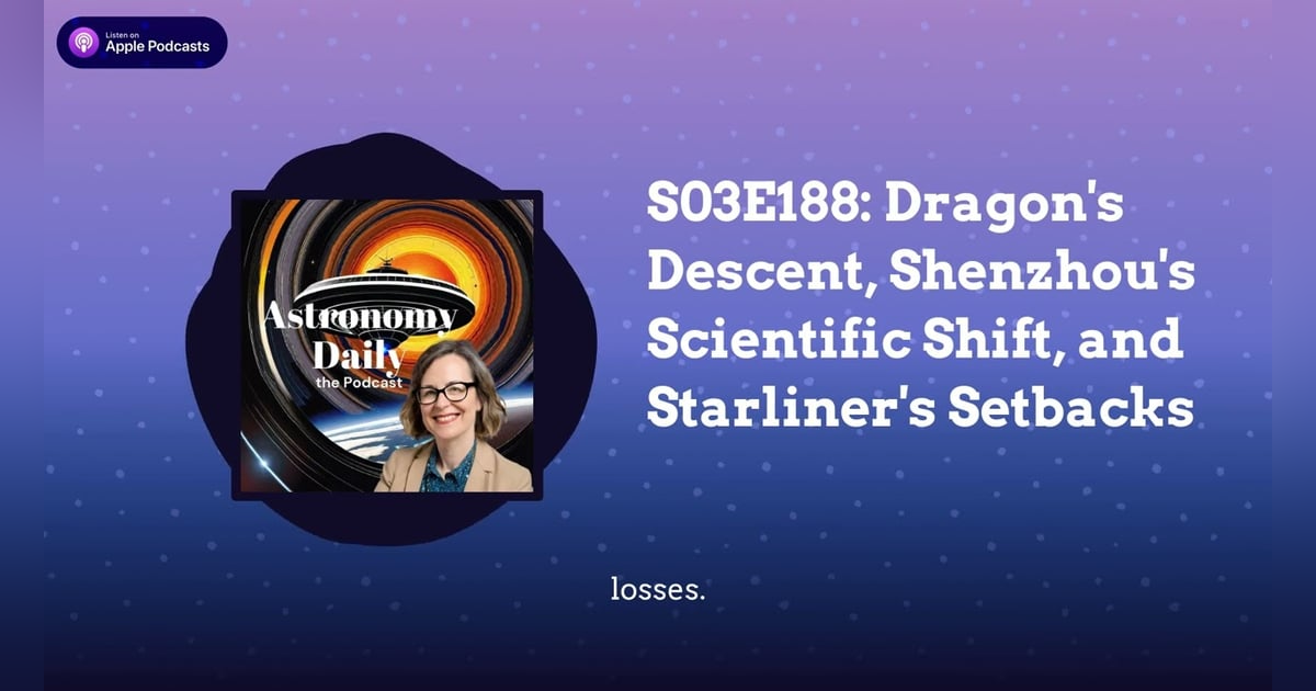 S03E188: Dragon’s Descent, Shenzhou’s Scientific Shift, and Starliner’s Setbacks S03E188: Dragon’s Descent, Shenzhou’s Scientific Shift, and Starliner’s Setbacks