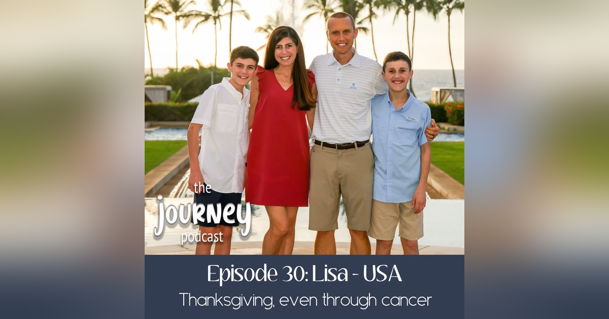 30: Lisa - USA - the power of thanksgiving, even through cancer 30: Lisa - USA - the power of thanksgiving, even through cancer