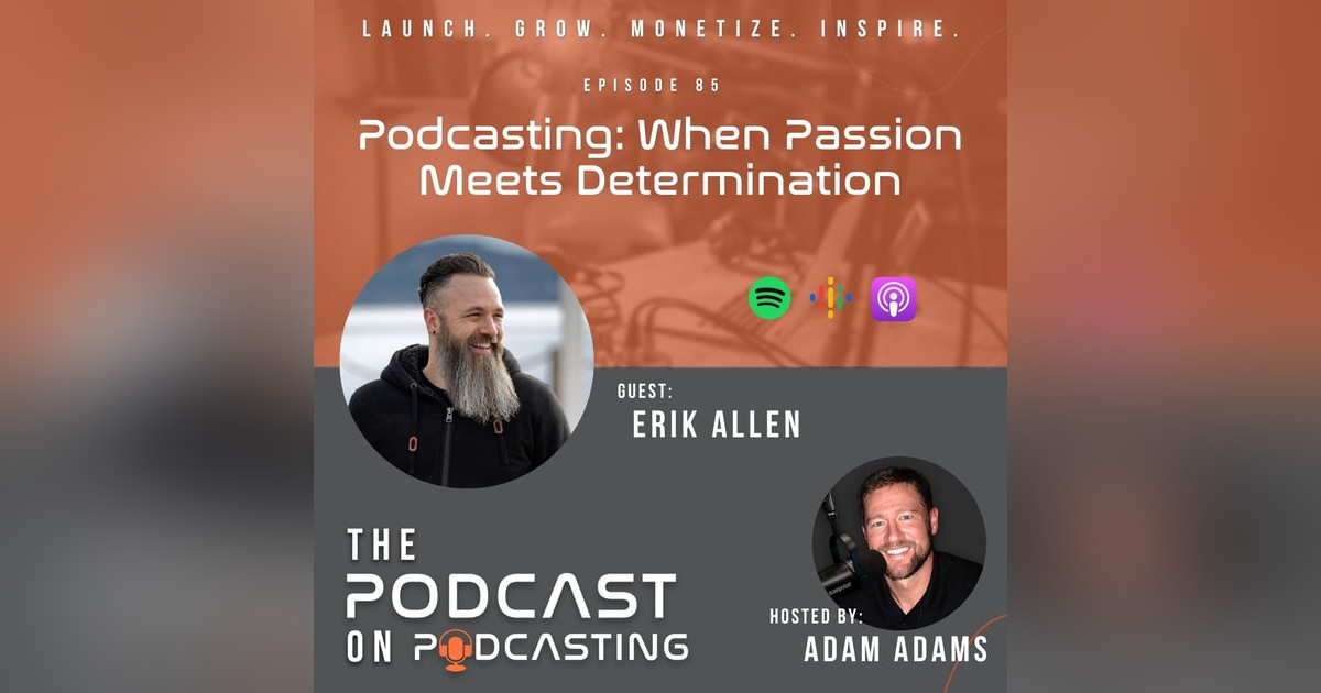 Ep85: Podcasting: When Passion Meets Determination - Erik Allen Ep85: Podcasting: When Passion Meets Determination - Erik Allen