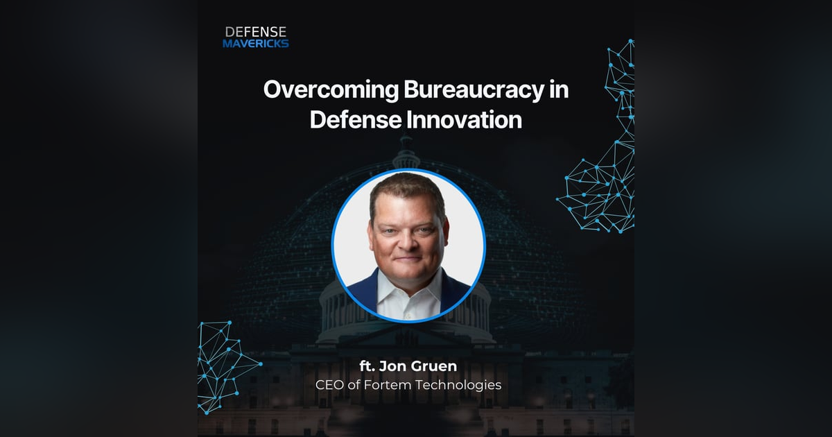 Overcoming Bureaucracy in Defense Innovation with Jon Gruen Overcoming Bureaucracy in Defense Innovation with Jon Gruen