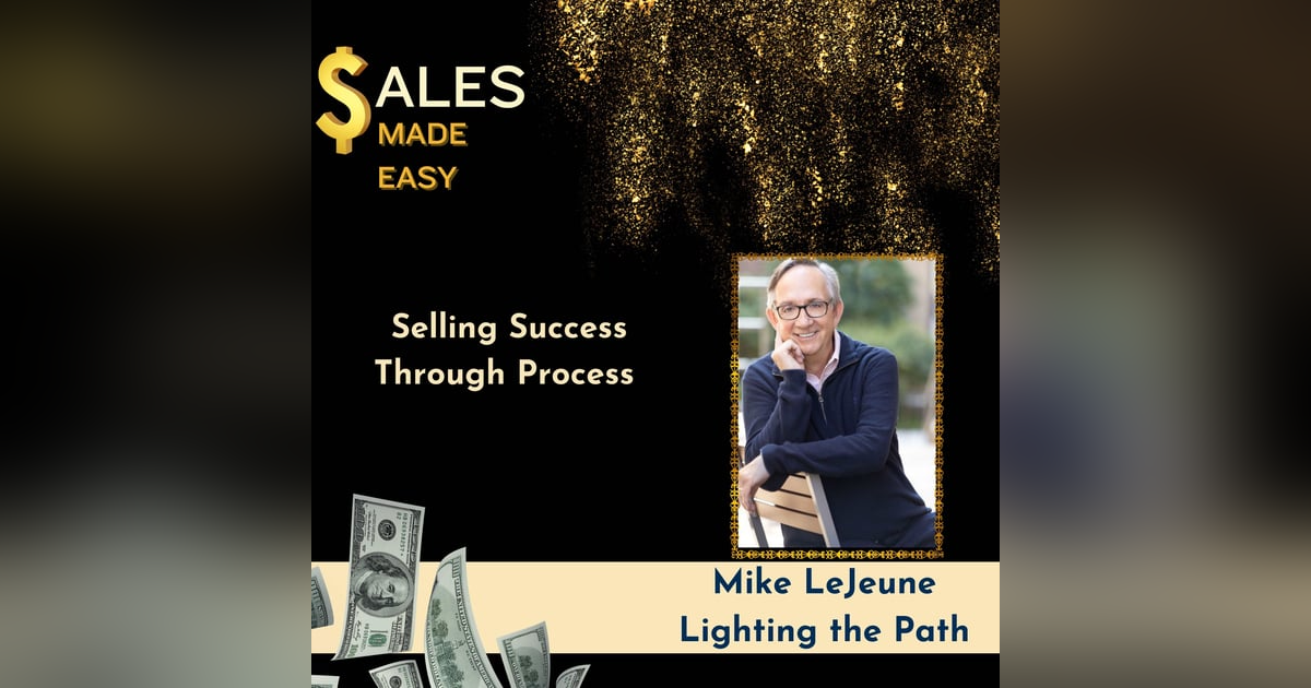 Selling Success Through Process With Mike LeJeune Selling Success Through Process With Mike LeJeune