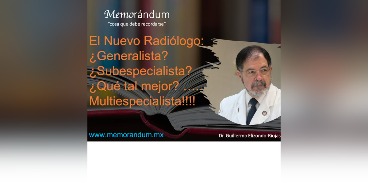 El Nuevo Radiólogo: ¿Generalista? ¿Subespecialista? ¿Qué tal mejor? ….. Multiespecialista!!!! El Nuevo Radiólogo: ¿Generalista? ¿Subespecialista? ¿Qué tal mejor? ….. Multiespecialista!!!!