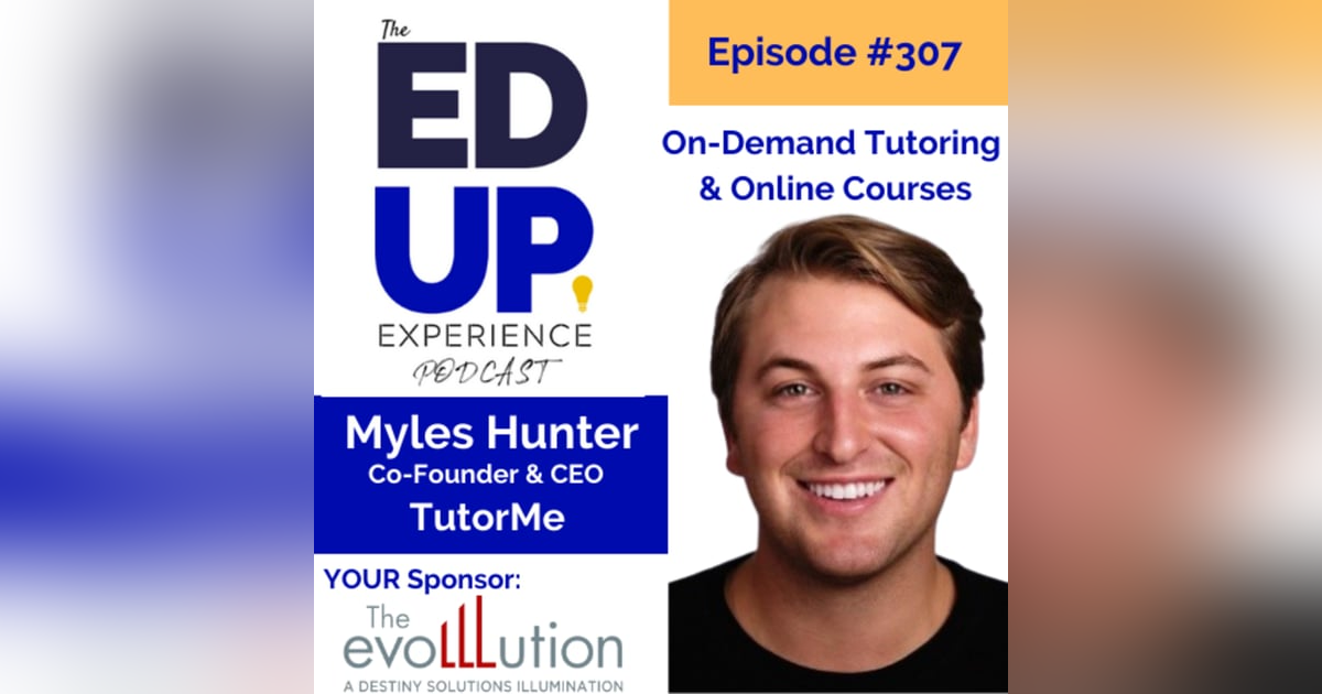 307: On-Demand Tutoring & Online Courses - Myles Hunter, Co-Founder & CEO, TutorMe 307: On-Demand Tutoring & Online Courses - Myles Hunter, Co-Founder & CEO, TutorMe