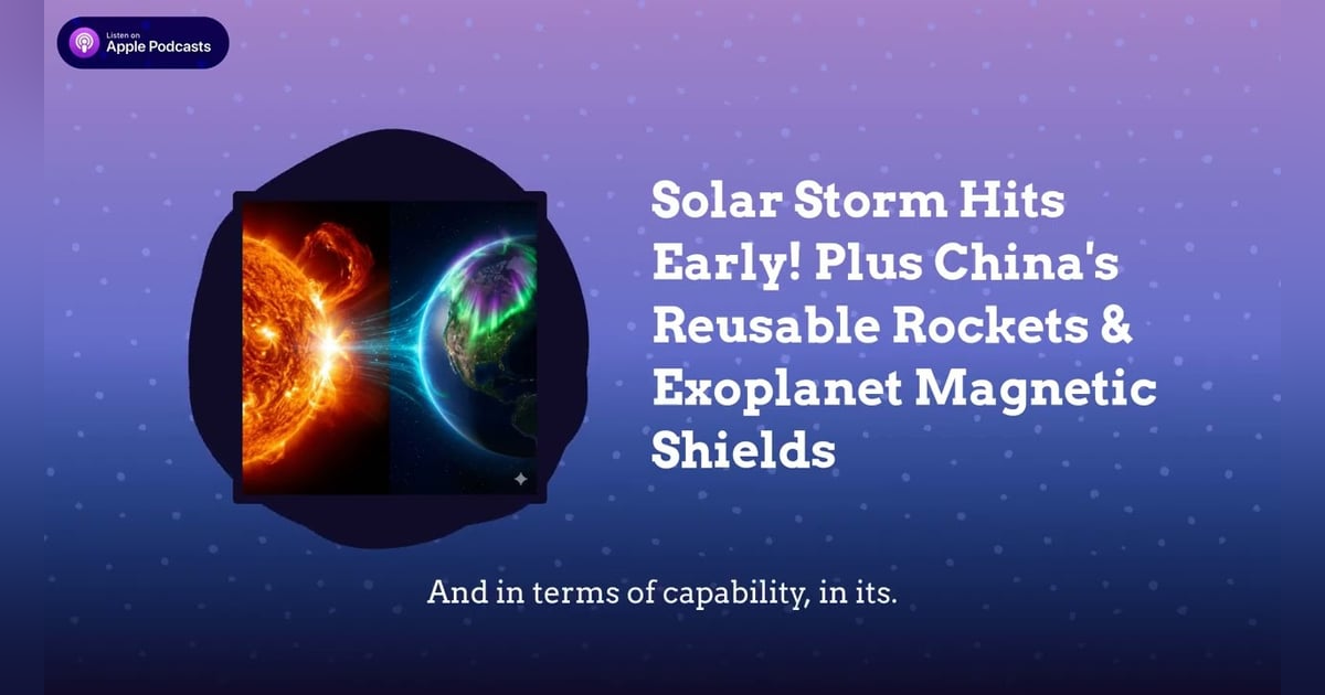 Solar Storm Hits Early! Plus China’s Reusable Rockets & Exoplanet Magnetic Shields Solar Storm Hits Early! Plus China’s Reusable Rockets & Exoplanet Magnetic Shields