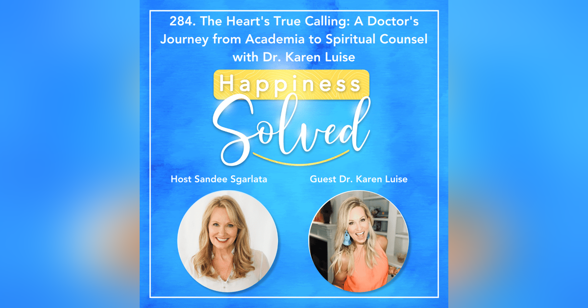 284. The Heart's True Calling: A Doctor's Journey from Academia to Spiritual Counsel with Dr. Karen Luise 284. The Heart's True Calling: A Doctor's Journey from Academia to Spiritual Counsel with Dr. Karen Luise
