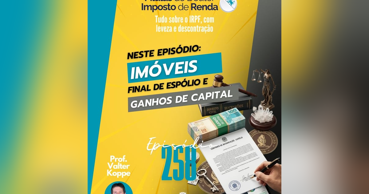 PDIR Ep. 258 – Imóveis, final de espólio e ganhos de capital PDIR Ep. 258 – Imóveis, final de espólio e ganhos de capital