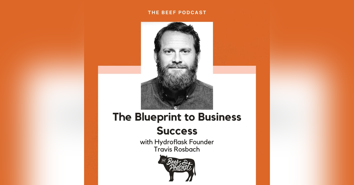 The Blueprint to Business Success with Hydroflask Founder Travis Rosbach The Blueprint to Business Success with Hydroflask Founder Travis Rosbach
