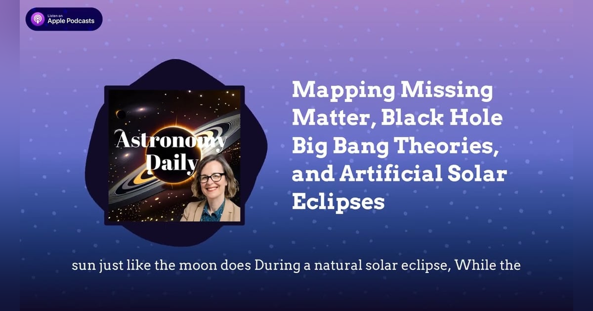 Mapping Missing Matter, Black Hole Big Bang Theories, and Artificial Solar Eclipses Mapping Missing Matter, Black Hole Big Bang Theories, and Artificial Solar Eclipses