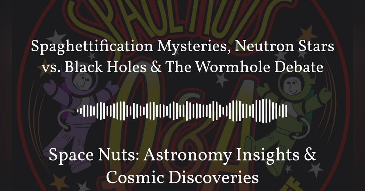 Spaghettification Mysteries, Neutron Stars vs. Black Holes & The Wormhole Debate | Space Nuts:... Spaghettification Mysteries, Neutron Stars vs. Black Holes & The Wormhole Debate | Space Nuts:...