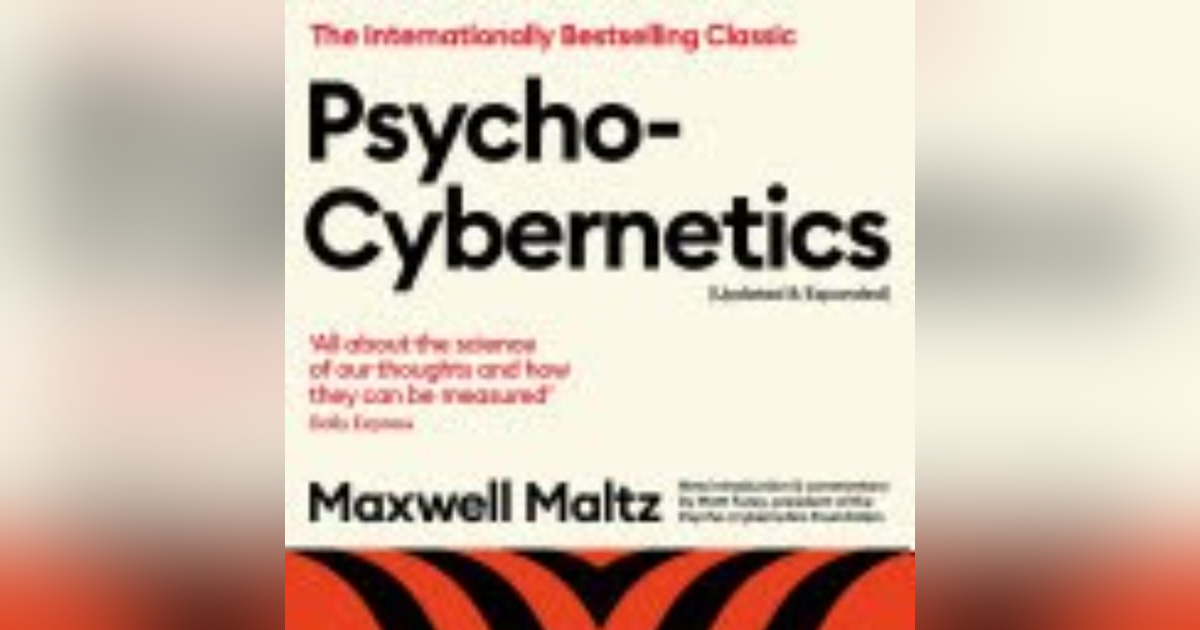 Transforming Self-Image: The Timeless Wisdom of Maxwell Maltz's Psychocybernetics Transforming Self-Image: The Timeless Wisdom of Maxwell Maltz's Psychocybernetics