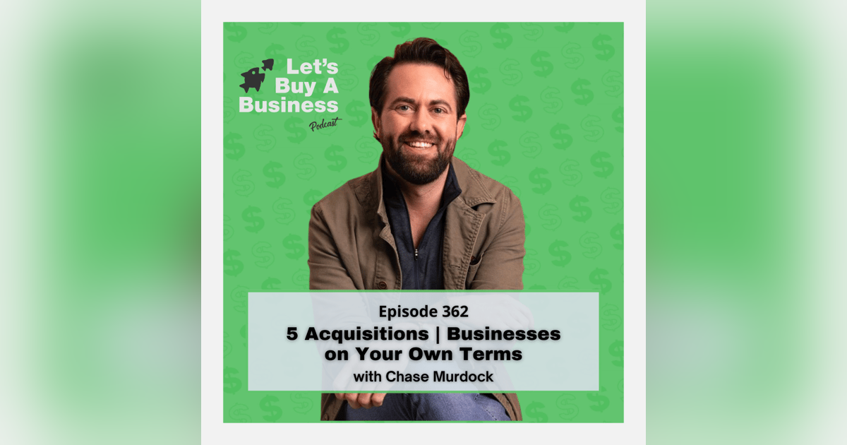 5 Acquisitions / Businesses on Your Own Terms with Chase Murdock 5 Acquisitions / Businesses on Your Own Terms with Chase Murdock